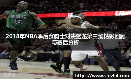 2018年NBA季后赛骑士对决猛龙第三场精彩回顾与赛后分析