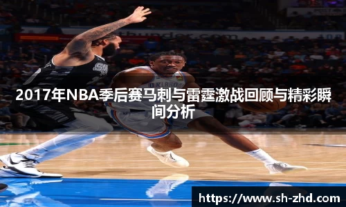 2017年NBA季后赛马刺与雷霆激战回顾与精彩瞬间分析