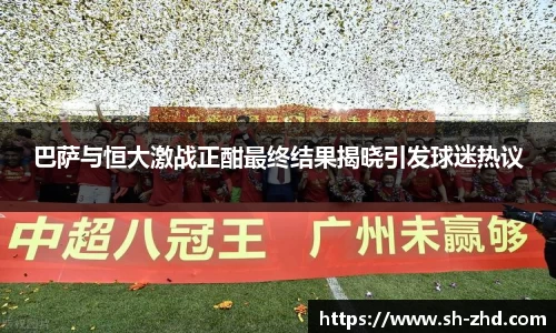 巴萨与恒大激战正酣最终结果揭晓引发球迷热议