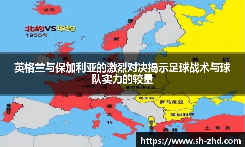 英格兰与保加利亚的激烈对决揭示足球战术与球队实力的较量