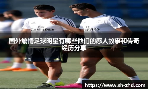 国外煽情足球明星有哪些他们的感人故事和传奇经历分享